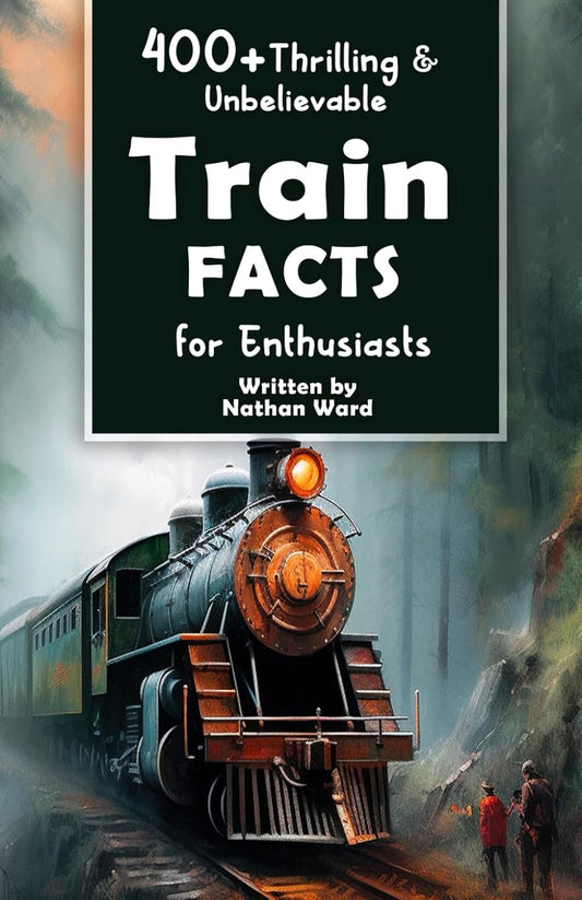 400+ Fascinating Train Facts for Enthusiasts: Discover Iconic Engineers, Remarkable Railroad Achievements, Innovative Technology, and More - The Perfect Gift for Railway Aficionados and History Enthusiasts